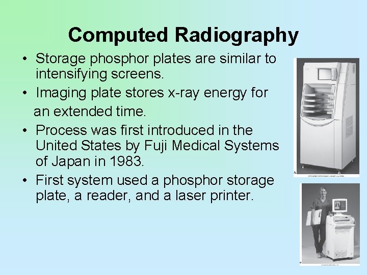 Computed Radiography • Storage phosphor plates are similar to intensifying screens. • Imaging plate