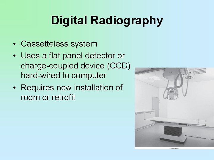 Digital Radiography • Cassetteless system • Uses a flat panel detector or charge-coupled device