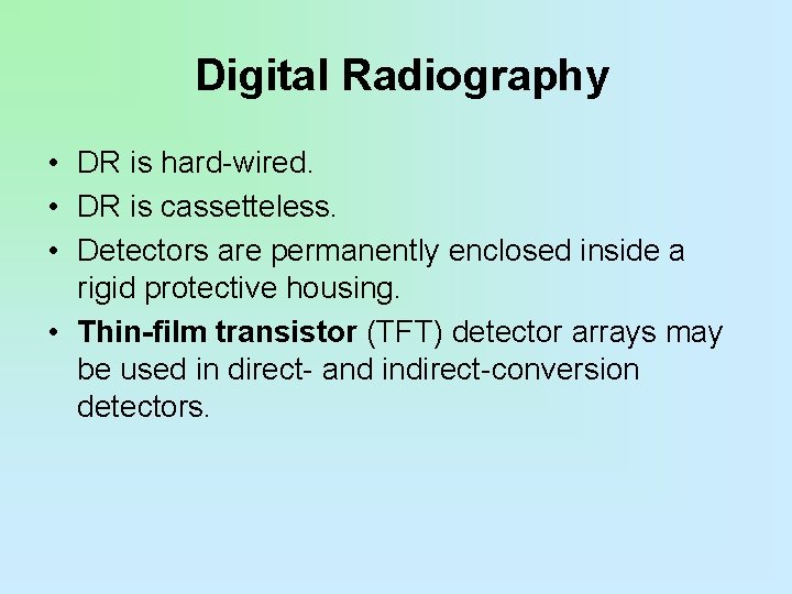 Digital Radiography • DR is hard-wired. • DR is cassetteless. • Detectors are permanently