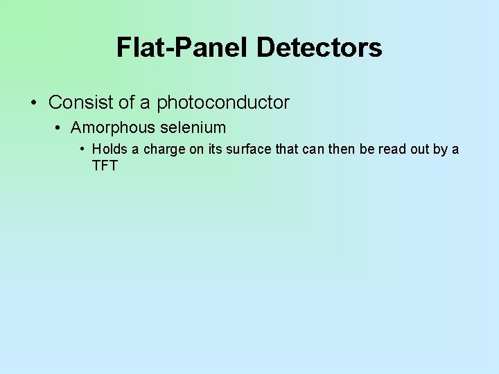 Flat-Panel Detectors • Consist of a photoconductor • Amorphous selenium • Holds a charge