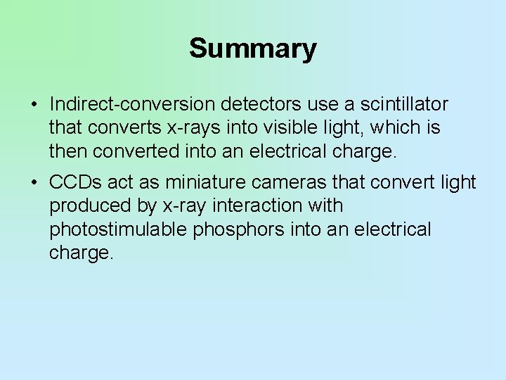 Summary • Indirect-conversion detectors use a scintillator that converts x-rays into visible light, which