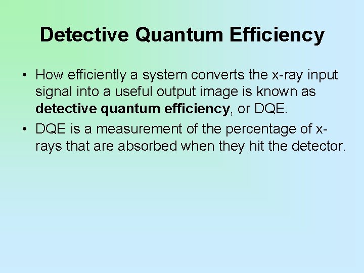 Detective Quantum Efficiency • How efficiently a system converts the x-ray input signal into