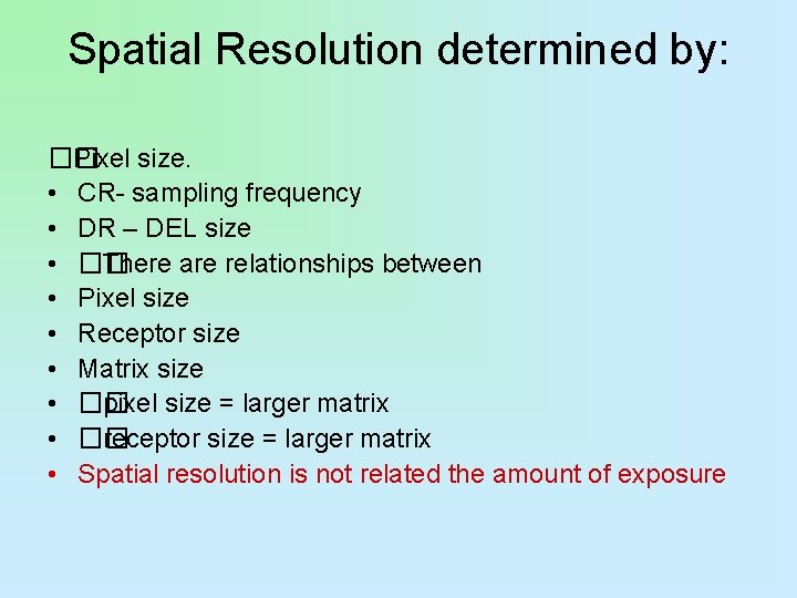 Spatial Resolution determined by: �� Pixel size. • CR- sampling frequency • DR –