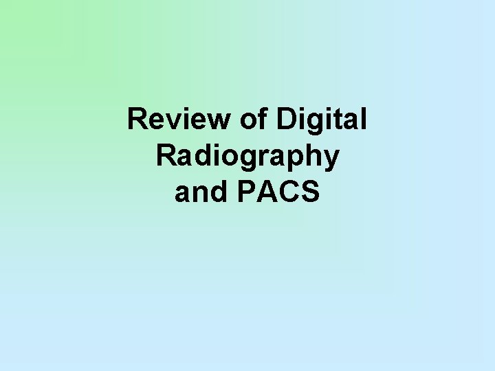 Review of Digital Radiography and PACS 