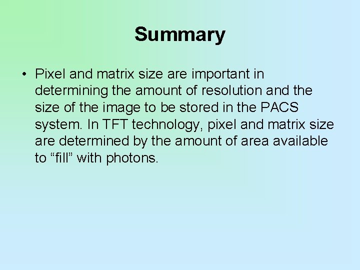 Summary • Pixel and matrix size are important in determining the amount of resolution
