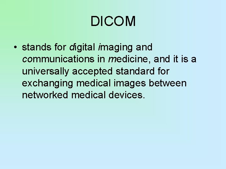 DICOM • stands for digital imaging and communications in medicine, and it is a