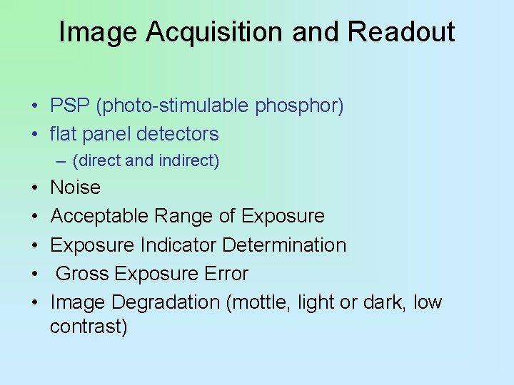 Image Acquisition and Readout • PSP (photo-stimulable phosphor) • flat panel detectors – (direct