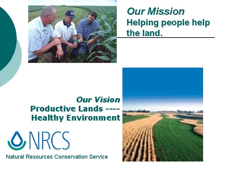 Our Mission Helping people help the land. Our Vision Productive Lands ---Healthy Environment NRCS