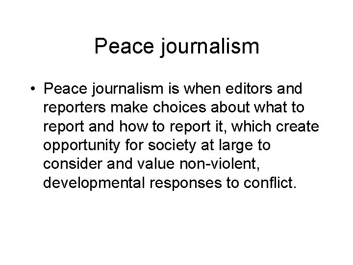 Peace journalism • Peace journalism is when editors and reporters make choices about what