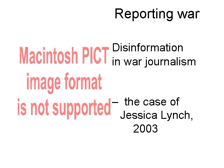 Reporting war Disinformation in war journalism – the case of Jessica Lynch, 2003 