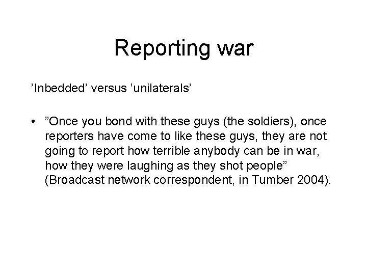 Reporting war ’Inbedded’ versus ’unilaterals’ • ”Once you bond with these guys (the soldiers),