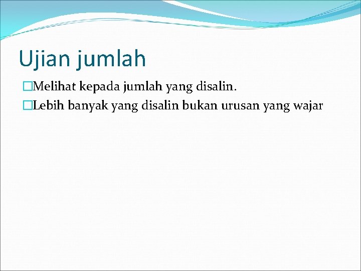 Ujian jumlah �Melihat kepada jumlah yang disalin. �Lebih banyak yang disalin bukan urusan yang