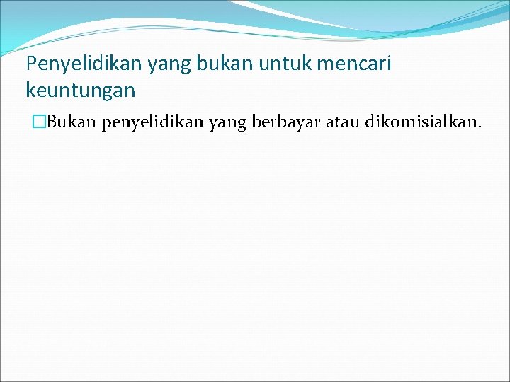 Penyelidikan yang bukan untuk mencari keuntungan �Bukan penyelidikan yang berbayar atau dikomisialkan. 