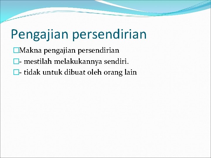 Pengajian persendirian �Makna pengajian persendirian �- mestilah melakukannya sendiri. �- tidak untuk dibuat oleh