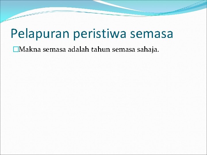 Pelapuran peristiwa semasa �Makna semasa adalah tahun semasa sahaja. 