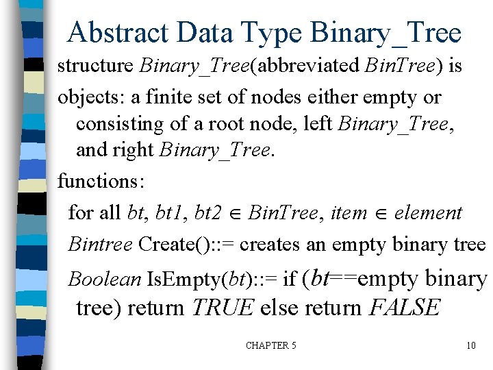 Abstract Data Type Binary_Tree structure Binary_Tree(abbreviated Bin. Tree) is objects: a finite set of