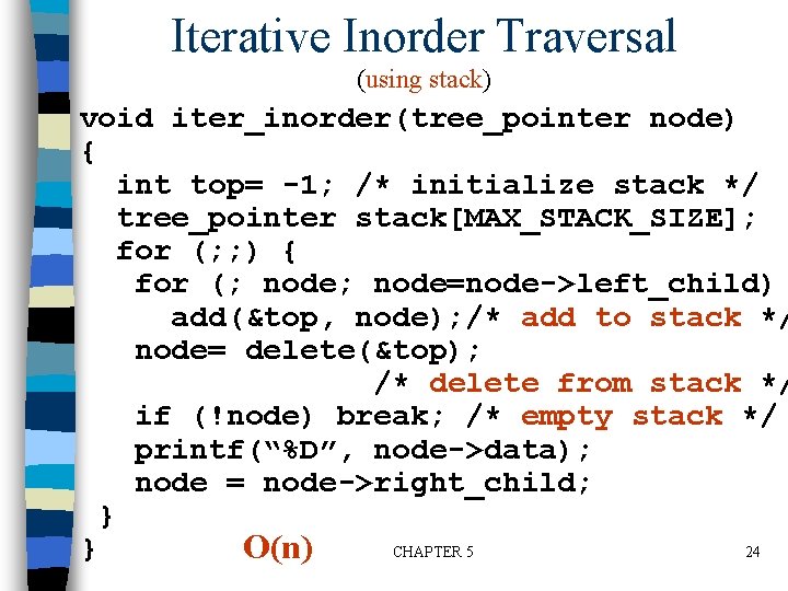 Iterative Inorder Traversal (using stack) void iter_inorder(tree_pointer node) { int top= -1; /* initialize