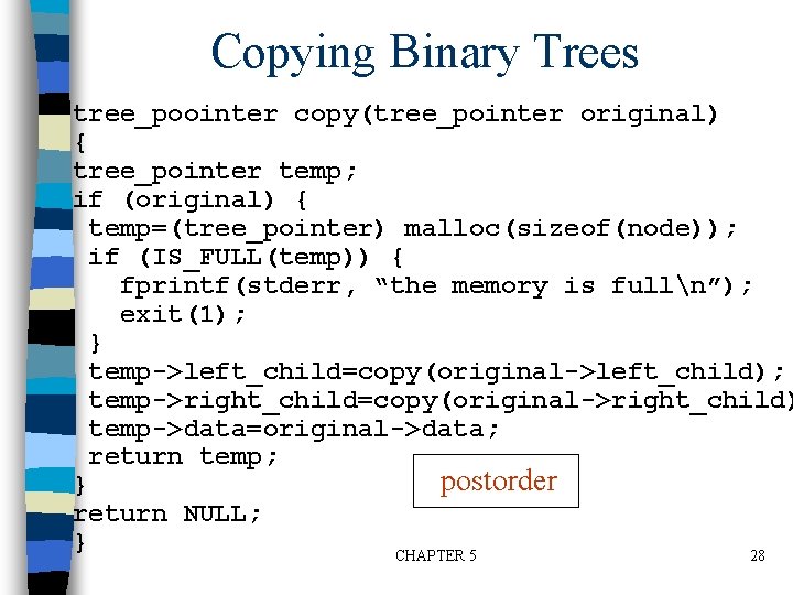 Copying Binary Trees tree_poointer copy(tree_pointer original) { tree_pointer temp; if (original) { temp=(tree_pointer) malloc(sizeof(node));