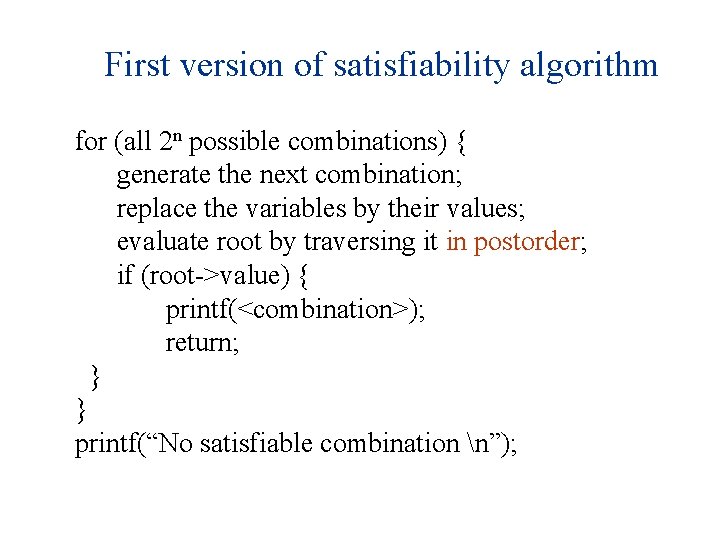 First version of satisfiability algorithm for (all 2 n possible combinations) { generate the