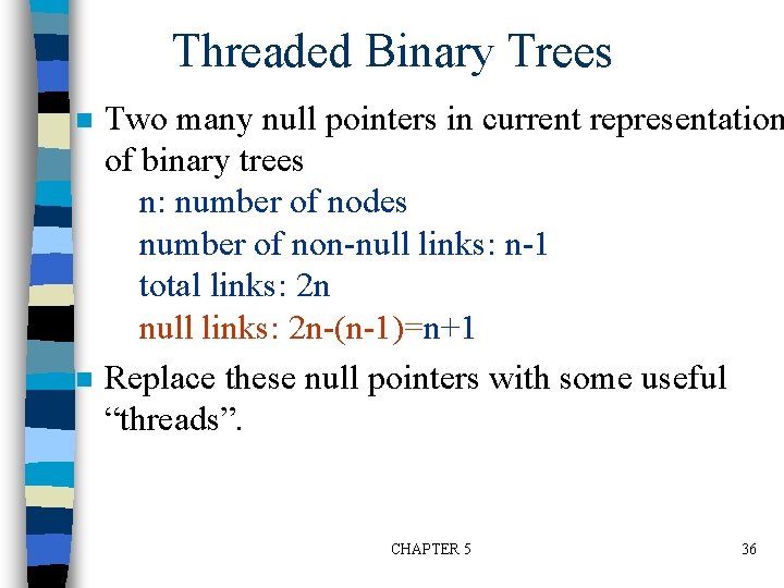 Threaded Binary Trees n n Two many null pointers in current representation of binary