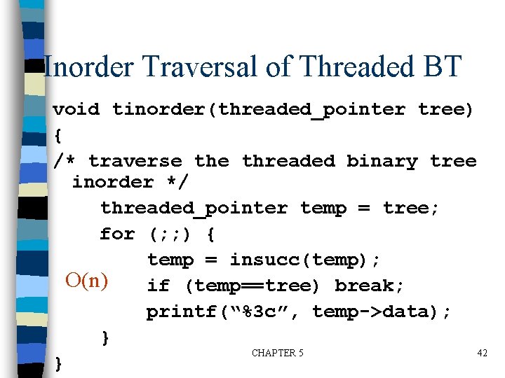 Inorder Traversal of Threaded BT void tinorder(threaded_pointer tree) { /* traverse threaded binary tree