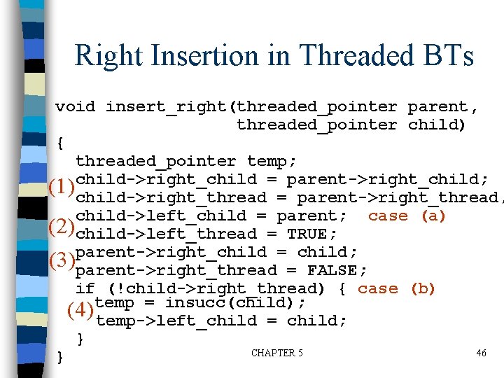 Right Insertion in Threaded BTs void insert_right(threaded_pointer parent, threaded_pointer child) { threaded_pointer temp; =