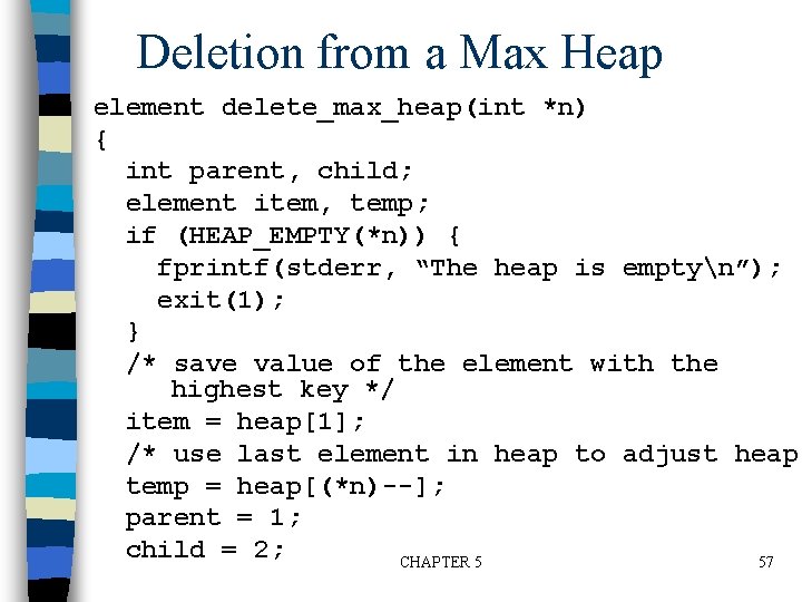 Deletion from a Max Heap element delete_max_heap(int *n) { int parent, child; element item,