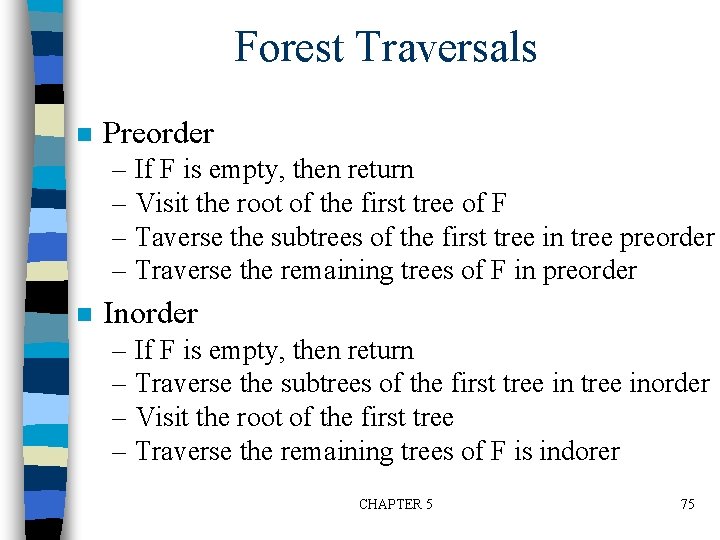 Forest Traversals n Preorder – If F is empty, then return – Visit the