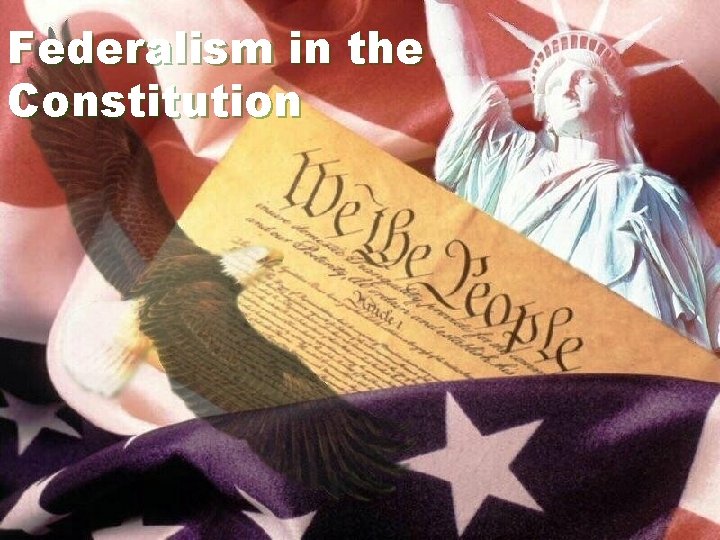 Federalism in the Constitution Federalism in the Constitution