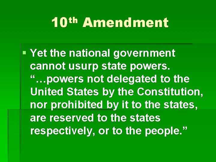10 th Amendment § Yet the national government cannot usurp state powers. “…powers not 10 th Amendment § Yet the national government cannot usurp state powers. “…powers not