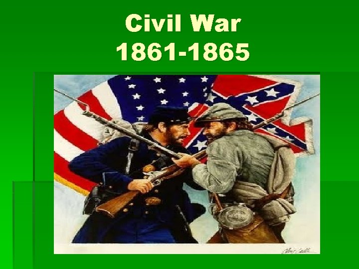 Civil War 1861 -1865 Civil War 1861 -1865