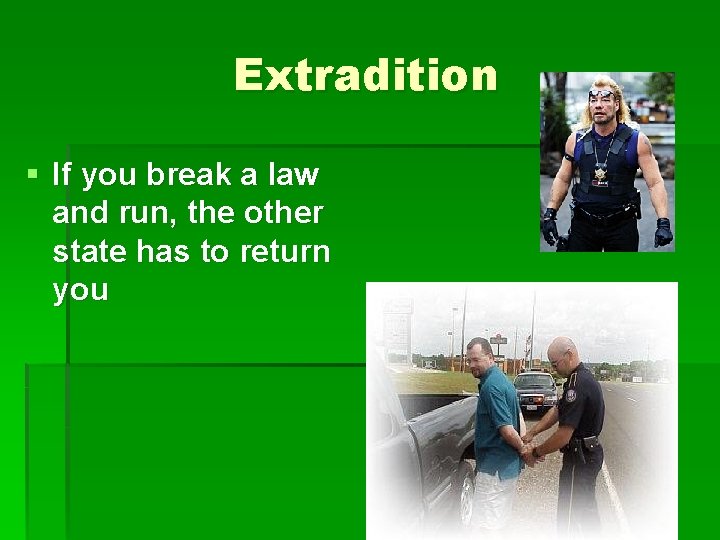 Extradition § If you break a law and run, the other state has to Extradition § If you break a law and run, the other state has to