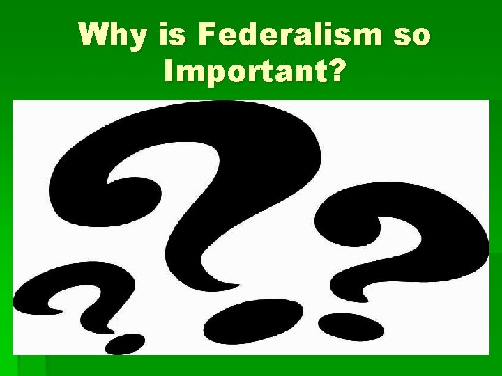 Why is Federalism so Important? Why is Federalism so Important?