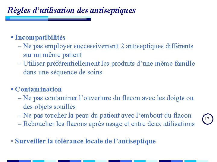 Règles d’utilisation des antiseptiques • Incompatibilités – Ne pas employer successivement 2 antiseptiques différents Règles d’utilisation des antiseptiques • Incompatibilités – Ne pas employer successivement 2 antiseptiques différents