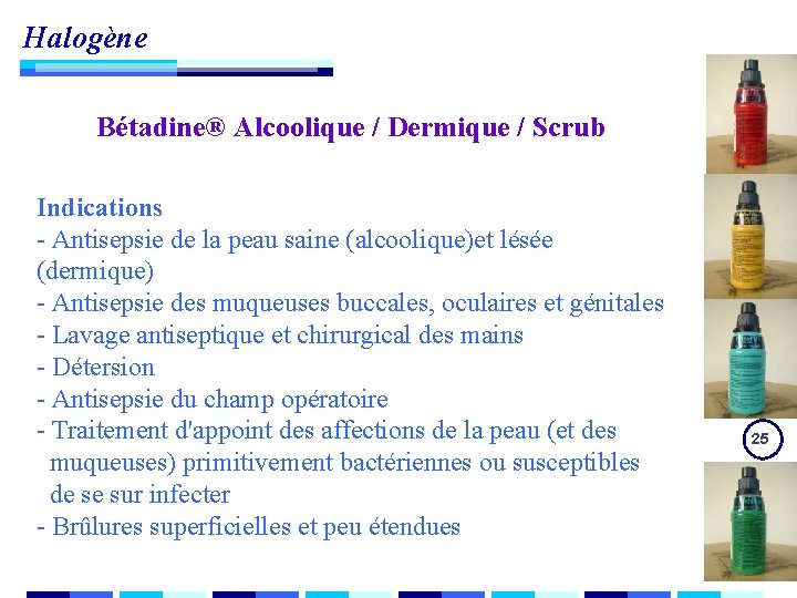Halogène Bétadine® Alcoolique / Dermique / Scrub Indications - Antisepsie de la peau saine Halogène Bétadine® Alcoolique / Dermique / Scrub Indications - Antisepsie de la peau saine