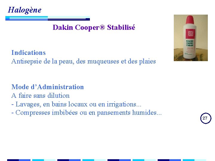 Halogène Dakin Cooper® Stabilisé Indications Antisepsie de la peau, des muqueuses et des plaies Halogène Dakin Cooper® Stabilisé Indications Antisepsie de la peau, des muqueuses et des plaies