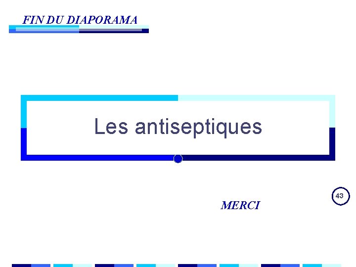 FIN DU DIAPORAMA Les antiseptiques MERCI 43 FIN DU DIAPORAMA Les antiseptiques MERCI 43