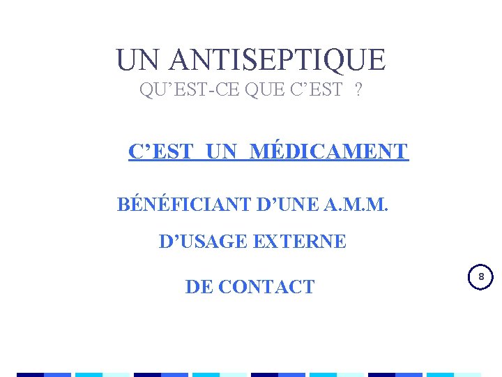 UN ANTISEPTIQUE QU’EST-CE QUE C’EST ? C’EST UN MÉDICAMENT BÉNÉFICIANT D’UNE A. M. M. UN ANTISEPTIQUE QU’EST-CE QUE C’EST ? C’EST UN MÉDICAMENT BÉNÉFICIANT D’UNE A. M. M.