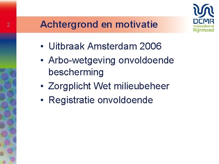 2 Achtergrond en motivatie • Uitbraak Amsterdam 2006 • Arbo-wetgeving onvoldoende bescherming • Zorgplicht
