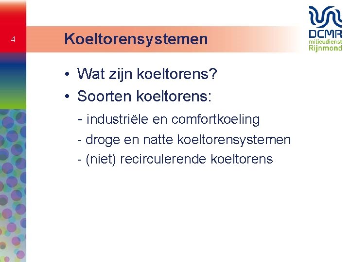 4 Koeltorensystemen • Wat zijn koeltorens? • Soorten koeltorens: - industriële en comfortkoeling -