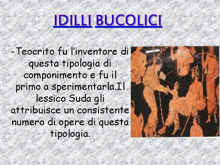 IDILLI BUCOLICI -Teocrito fu l’inventore di questa tipologia di componimento e fu il primo