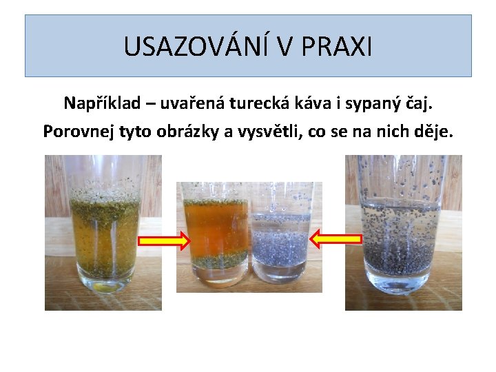 USAZOVÁNÍ V PRAXI Například – uvařená turecká káva i sypaný čaj. Porovnej tyto obrázky