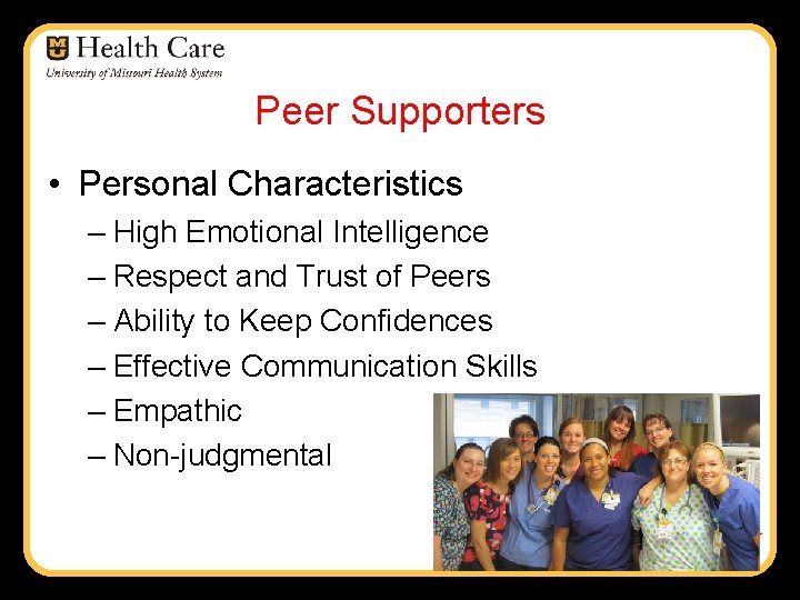 Peer Supporters • Personal Characteristics – High Emotional Intelligence – Respect and Trust of