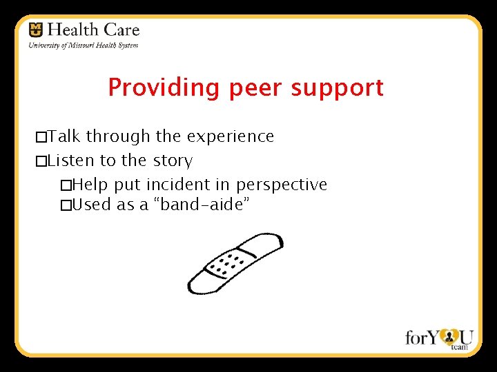 Providing peer support �Talk through the experience �Listen to the story �Help put incident