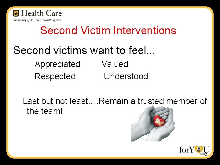 Second Victim Interventions Second victims want to feel. . . Appreciated Respected Valued Understood