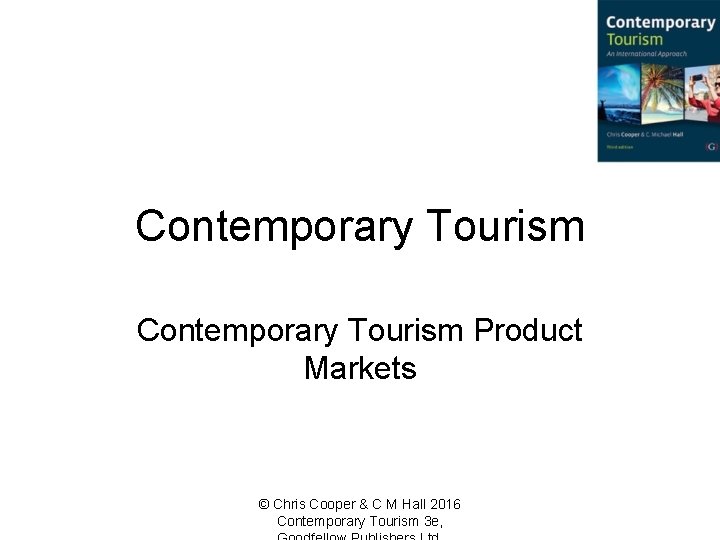 Contemporary Tourism Product Markets © Chris Cooper & C M Hall 2016 Contemporary Tourism