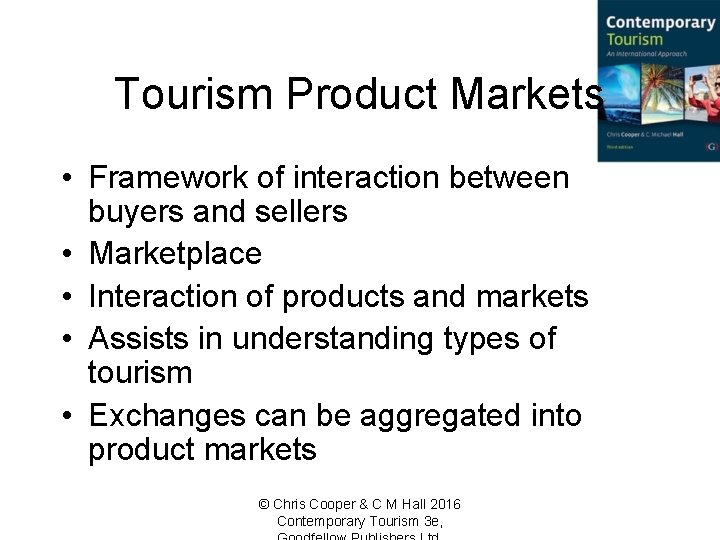 Tourism Product Markets • Framework of interaction between buyers and sellers • Marketplace •