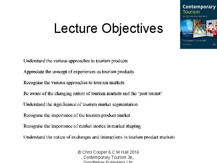 Lecture Objectives © Chris Cooper & C M Hall 2016 Contemporary Tourism 3 e,