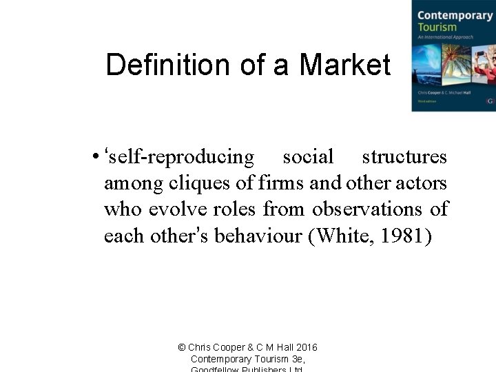 Definition of a Market • ‘self-reproducing social structures among cliques of firms and other