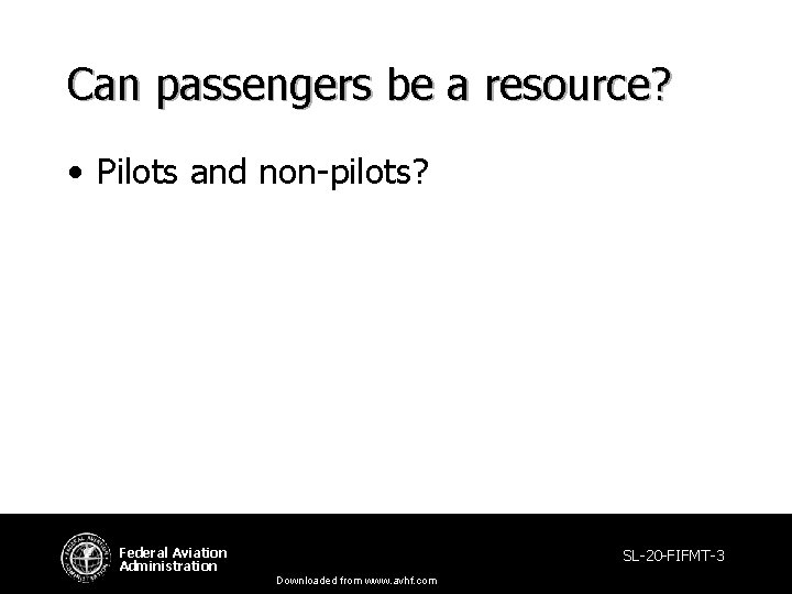 Can passengers be a resource? • Pilots and non-pilots? Federal Aviation Administration SL-20 -FIFMT-3 Can passengers be a resource? • Pilots and non-pilots? Federal Aviation Administration SL-20 -FIFMT-3